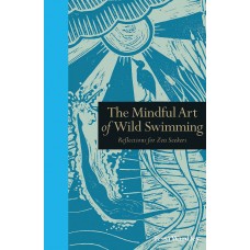 The Mindful Art of Wild Swimming: Reflections for Zen Seekers (Mindfulness) Hardcover by Tessa Wardley